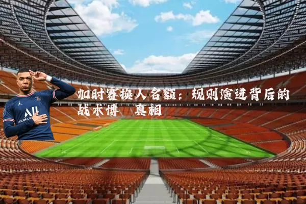 加时赛换人名额:规则演进背后的战术博弈真相