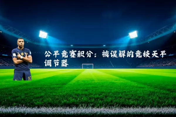 公平竞赛积分:被误解的竞技天平调节器