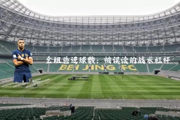 全组总进球数:被误读的战术杠杆