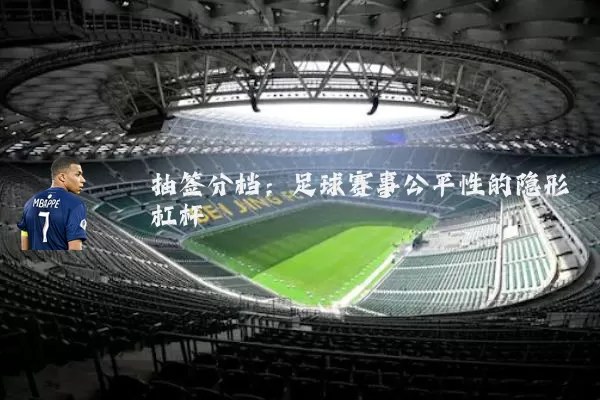 抽签分档：足球赛事公平性的隐形杠杆