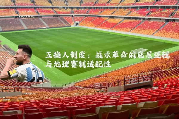 五换人制度:战术革命的底层逻辑与地理赛制适配性