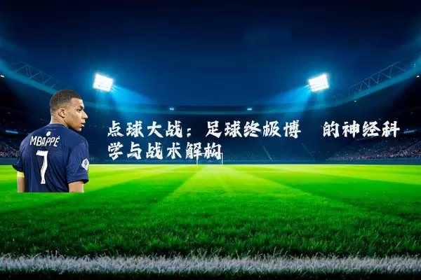 点球大战:足球终极博弈的神经科学与战术解构
